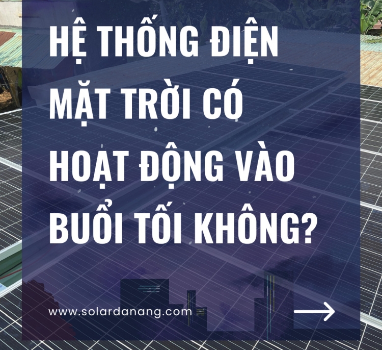 Hệ thống điện năng lượng mặt trời có hoạt động vào buổi tối không